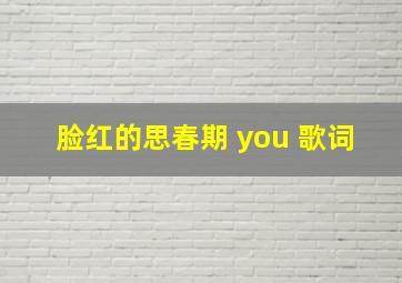 脸红的思春期 you 歌词